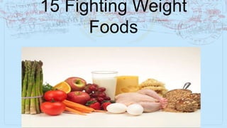 15 Fighting Weight
Foods
 