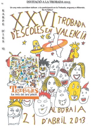 K
A
R
P
E
D’
I
E
S
15
INVITACIÓ A LA TROBADA 2013
16
Un any més convidem tothom a la participació en la Trobada, enguany a Alboraia.
No hi falteu!
 