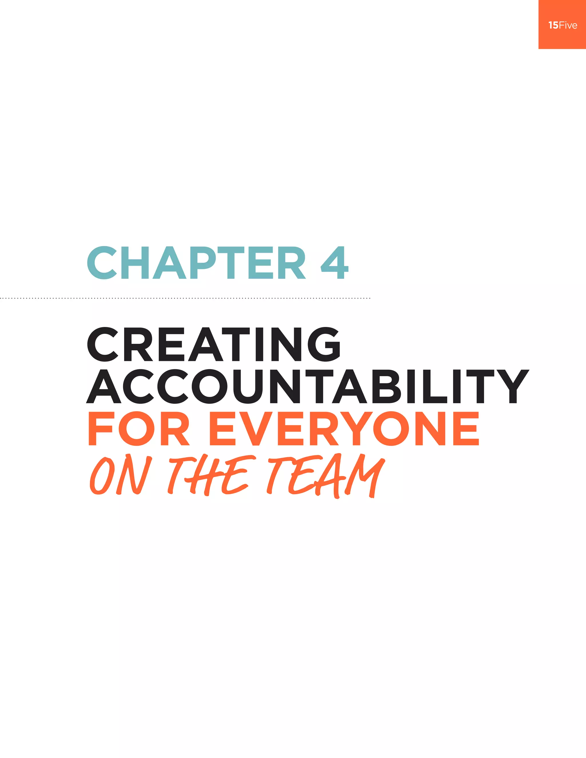 CHAPTER 4
CREATING
ACCOUNTABILITY
FOR EVERYONE
ON THE TEAM
 