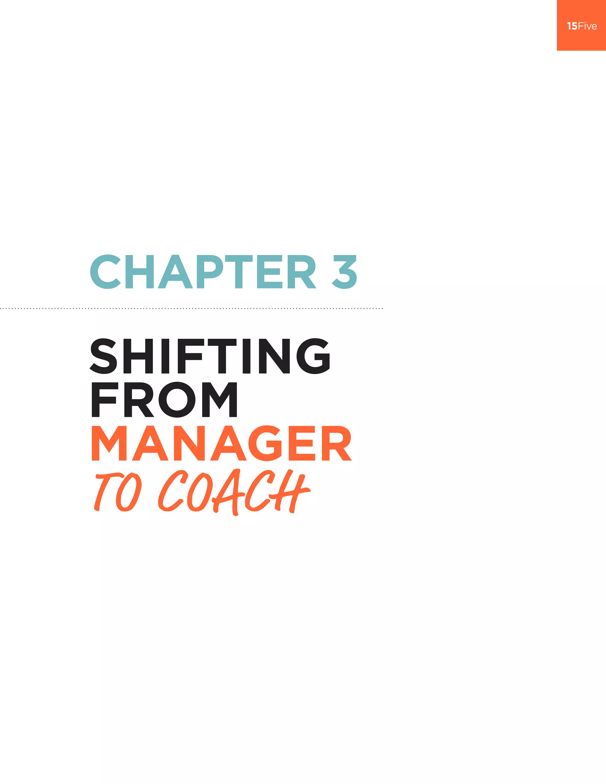 CHAPTER 3
SHIFTING
FROM
MANAGER
TO COACH
 