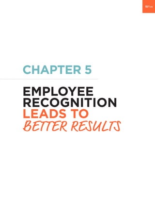 CHAPTER 5
EMPLOYEE
RECOGNITION
LEADS TO
BETTER RESULTS
 