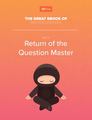 Return of the
Question Master
THE GREAT EBOOK OF
EMPLOYEE QUESTIONS
PART 2:
 