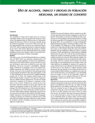 medigraphic                    Artemisa
                                                                                                                                         en línea


               USO DE ALCOHOL, TABACO Y DROGAS EN POBLACIÓN
                            MEXICANA, UN ESTUDIO DE COHORTES


                        Clara Fleiz**, Guilherme Borges*, Estela Rojas*, Corina Benjet*, María Elena Medina-Mora***




SUMMARY                                                                          Results
                                                                                 Alcohol is the most used substance with less variation by age; 86%
Introduction                                                                     of those interviewed report alcohol consumption at some time in
The availability of drugs and its impact upon our society is                     their life. The prevalence of alcohol use is followed by tobacco use.
undeniably a public concern; the question that remains is to what                Sixty percent of the population report having used tobacco, reaching
extent is the population affected. Different sources of information              the greatest proportion of the population in the 45 to 54 year old
suggest that drug use in Mexico is increasing, especially among                  age group (63%). The non-medical use of drugs, including illicit
the adolescent population. As it has been thirty years since the                 drugs and legal drugs without a medical prescription, reaches 10%
first epidemiological study of drug use was conducted in Mexico                  of the population. The illegal use of drugs, including the non-
in the 1970´s, this is an opportune moment to evaluate the problem               medical use of legal drugs and illicit drugs, in particular marijuana
by age cohort. This research addresses the question of whether                   and cocaine, is more frequent among the young and prevalence
changes in substance use have differentially affected the younger                diminishes with age. Beginning in adolescence, there is a growing
population in terms of the evolution of ages of onset and the socio-             prevalence of those reporting the use of these substances, stabilizing
demographic determinants of lifetime consumption.                                shortly before the age of 30. A discrete time survival analysis to
Method                                                                           estimate the variation in the lifetime prevalence by cohort showed
This study is a part of the World Mental Health Surveys Initiative               variations in drug use by cohort for all the substances studied, even
from the WHO which was undertaken simultaneously in 30                           for alcohol consumption. In all cases, compared to the oldest cohort,
countries. The target population was taken from uninstitutiona-                  the younger cohort are at greater risk of substance use and the
lized persons with a fixed residence, between 18 and 65 years of                 greatest risks are concentrated always in the youngest cohort. The
age, and living in urban areas (as defined by more than 2500                     cohort differences in probability of substance use is greatest for
inhabitants). The survey is based on a probabilistic, multistage                 cocaine, with increases of up to 100 times the risk for those between
design, stratified by six geographic areas at the national level.                18 and 29 years of age. Results of a logistic regression model
Eligible respondents were defined as persons, aged 18 to 65 at                   demonstrate that age continues to be an important risk factor for
the time of the survey, who normally eat, sleep and prepare meals                non-prescription medical substance use, marijuana and cocaine, but
in the household and limited to those that speak Spanish. A total                not for alcohol and tobacco. For all substances, use is substantially
of 5826 individuals were interviewed with a weighted individual                  lower for females as well as for the homemaker category of
response rate of 76.6%. The computer assisted version of the                     employment. There are no consistent differences for the other
World Mental Health Composite International Diagnostic                           demographic variables across the five types of substances.
Interview (WMH-CIDI)was administered. The interview length                       Discussion
varied from a minimum of 20 minutes to a maximum of nine                         This report documents an increase in the risk for substance abuse
hours in four sessions. Fieldwork was carried out by 34 lay                      problems among today’s youth, greater than the risk faced by their
interviewers with prior experience in survey data collection and                 parents or grandparents at the same age. Use begins increasing
trained by professionals certified by the WHO in the use and                     during adolescence and stabilizes shortly before the age of 30.
training of the CIDI. Standard errors of the estimated prevalences               There are variations by type of drug such that marijuana has
were calculated by the Taylor linearization method using the                     maintained an early age of onset in the different age cohorts while
SUDAAN 2002 statistical package. Kaplan Meir survival curves                     for the use of other substances new cases of onset are found
were generated for the ages of onset using the SAS 2001 software.                after this age; the substance that shows the greatest proportion
Logistic regressions were performed to study the demographic                     of new onset at later ages is cocaine. Even so, the risk of cocaine
correlates of substance use. Estimates of standard errors of odds                use is considerably greater in younger cohorts. Survival analysis
ratio (ORs) from logistic regression coefficients were also obtained             confirms that compared to older cohorts, the younger have greater
by SUDAAN, and 95% Confidence Intervals (CI) have been                           risk of substance use and these risks are particularly striking for
adjusted to design effects.                                                      cocaine use, with as much as 100 times the risk for those between


*Investigadores en Ciencias Médicas y Dirección de Investigaciones Epidemiológicas y Psicosociales. Instituto Nacional de Psiquiatría Ramón de la Fuente.
* *Universidad Autónoma Metropolitana – Xochimilco.
*** Directora de la Dirección de Investigaciones Epidemiológicas y Psicosociales. Instituto Nacional de Psiquiatría Ramón de la Fuente.
Correspondencia:Dra.María Elena Medina-Mora, Calzada México-Xochimilco 101, San Lorenzo Huipulco, Tlalpan, 14370, México D.F. medinam@imp.edu.mx
Recibido: 15 de mayo de 2007. Aceptado: 30 de julio de 2007.


Salud Mental, Vol. 30, No. 5, septiembre-octubre 2007                                                                                                63
 