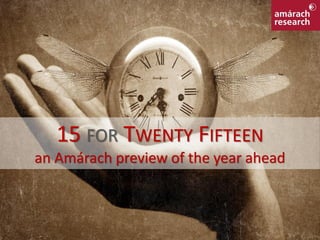 15 FOR TWENTY FIFTEEN
an Amárach preview of the year ahead
 