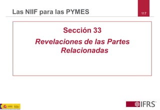 117 
Las NIIF para las PYMES 
Sección 33 
Revelaciones de las Partes Relacionadas  