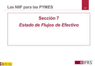 47 
Las NIIF para las PYMES 
Sección 7 
Estado de Flujos de Efectivo  