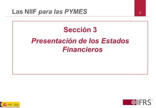 7 
Las NIIF para las PYMES 
Sección 3 
Presentación de los Estados Financieros  