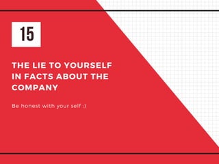 15
THE LIE TO YOURSELF
IN FACTS ABOUT THE
COMPANY
Be honest with your self ;)
 