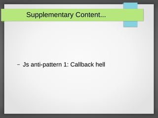 Supplementary Content...
– Js anti-pattern 1: Callback hell
 