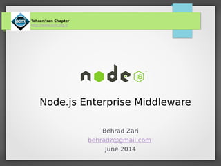 Node.js Enterprise Middleware
Behrad Zari
behradz@gmail.com
June 2014
Tehran/Iran Chapter
http://www.acm.org.ir
 
