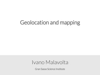 Gran Sasso Science Institute
Ivano Malavolta
Geolocation and mapping
 