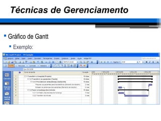 Técnicas de Gerenciamento
 Gráfico de Gantt
 Exemplo:
 