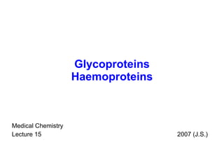 Glycoproteins Haemoproteins Medical Chemistry Lecture 15   2007 (J.S.) 