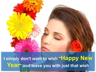 I simply don't want to wish "Happy New
Year" and leave you with just that wish
 