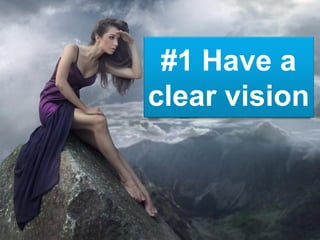 #1 Have a
clear vision
 