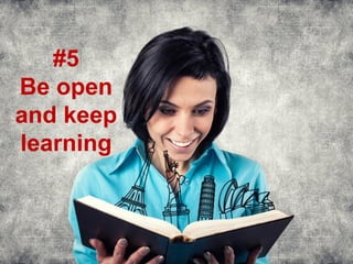 #5
Be open
and keep
learning
 