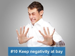 #10 Keep negativity at bay
 