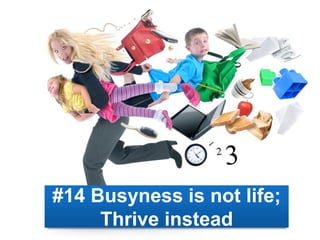#14 Busyness is not life;
Thrive instead
 