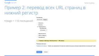 Conﬁdential and Proprietary
Partner Academy
Пример 2: перевод всех URL страниц в
нижний регистр
• /page = 110 посещений
 