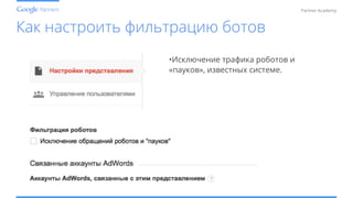 Conﬁdential and Proprietary
Partner Academy
Как настроить фильтрацию ботов
•Исключение трафика роботов и
«пауков», известных системе.
 