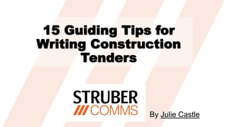 15 Guiding Tips for Writing
Construction Tenders
By Julie Castle
 