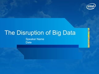 The Disruption of Big Data
       Speaker Name
       Date
 