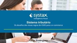 Os desafios das novas regras do ICMS para o e-commerce
Fabio Rodrigues
Sistema tributário
 