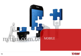 19
MOBILE
MOBILEm.tam.com.br
 