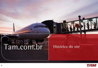 Tam.com.br
2
Histórico do site
 