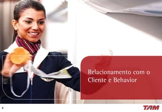 5
Relacionamento com o
Cliente e Behavior
 
