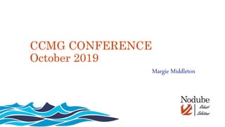 CCMG CONFERENCE
October 2019
Margie Middleton
 