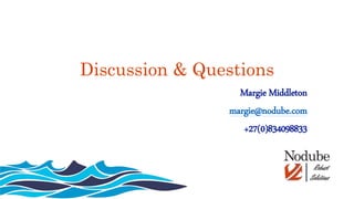 Discussion & Questions
Margie Middleton
margie@nodube.com
+27(0)834098833
 