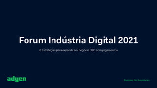 Forum Indústria Digital 2021
8 Estratégias para expandir seu negócio D2C com pagamentos
 