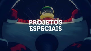 PROJETOS
ESPECIAIS
 