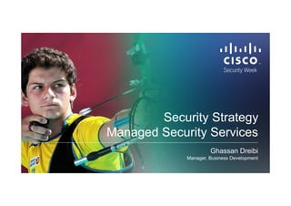 1© 2015 Cisco and/or its affiliates. All rights reserved.
Security Strategy
Managed Security Services
Ghassan Dreibi
Manager, Business Development
 