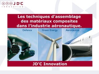 JD’C Innovation
Les techniques d'assemblage
des matériaux composites
dans l’industrie aéronautique.
 