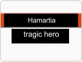 `Hamartia

tragic hero

 