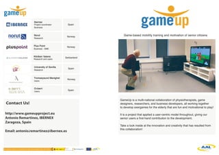 ContactUs!
http://www.gameupproject.eu
AntonioRemartinez,IBERNEX
Zaragoza,Spain
Email:antonio.remartinez@ibernex.es
 