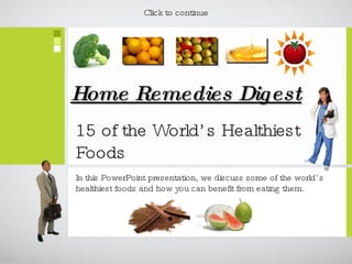 15 of the World’s Healthiest Foods ,[object Object],Home Remedies Digest Click to continue 