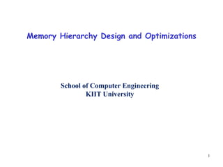 1
Memory Hierarchy Design and Optimizations
School of Computer Engineering
KIIT University
24-11-2023
 