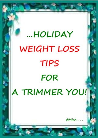 …HOLIDAY
WEIGHT LOSS
TIPS
FOR
A TRIMMER YOU!
@Mich . . .
 