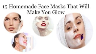 15 Homemade Face Masks That Will
Make You Glow
 