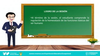 LOGRO DE LA SESIÓN
•Al término de la sesión, el estudiante comprende la
regulación de la homeostasis de las funciones básicas del
ser humano
 