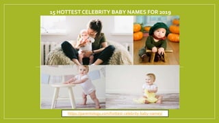 15 HOTTEST CELEBRITY BABY NAMES FOR 2019
https://parentology.com/hottest-celebrity-baby-names/
 