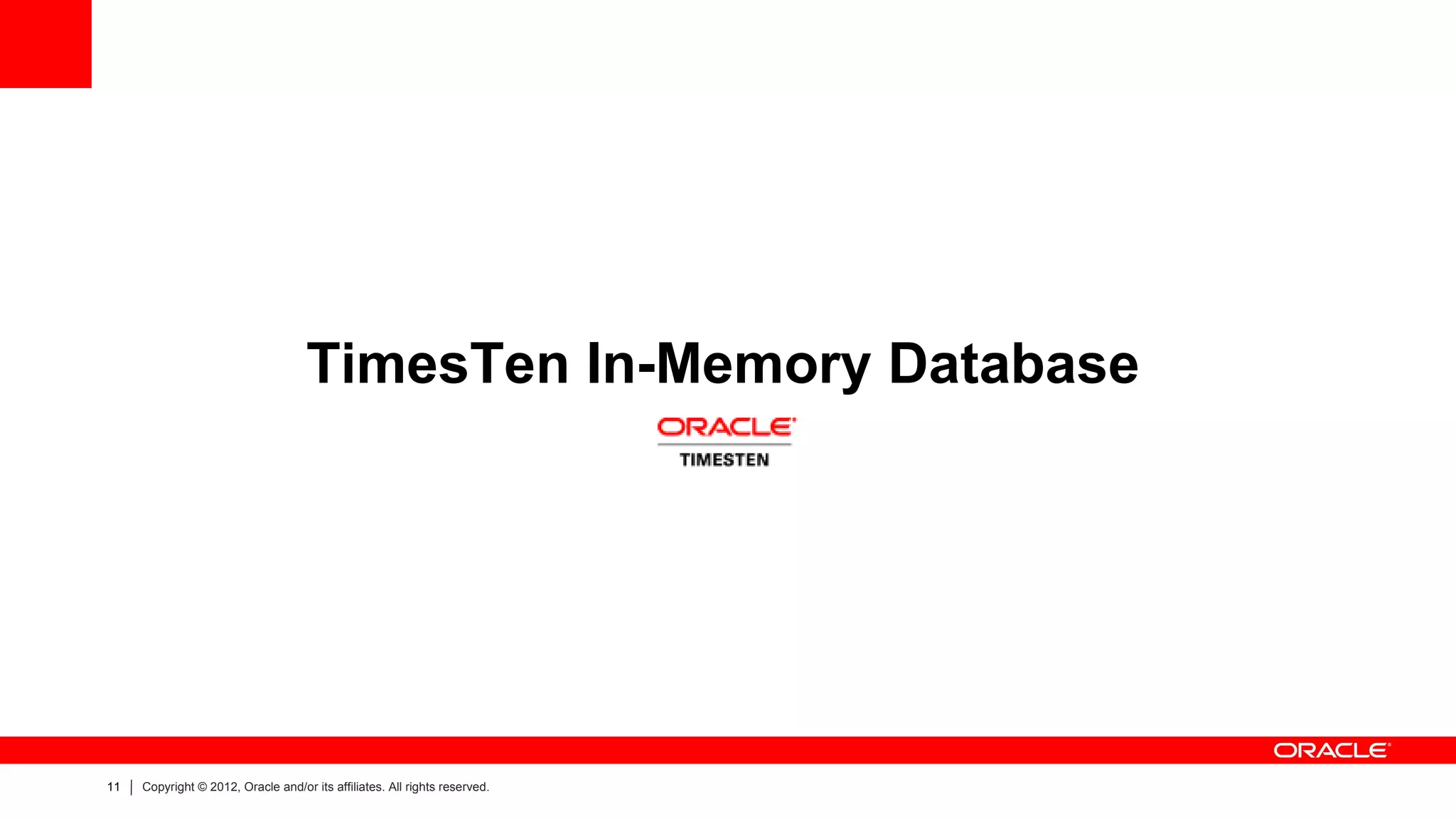 TimesTen In-Memory Database




11   Copyright © 2012, Oracle and/or its affiliates. All rights reserved.
 