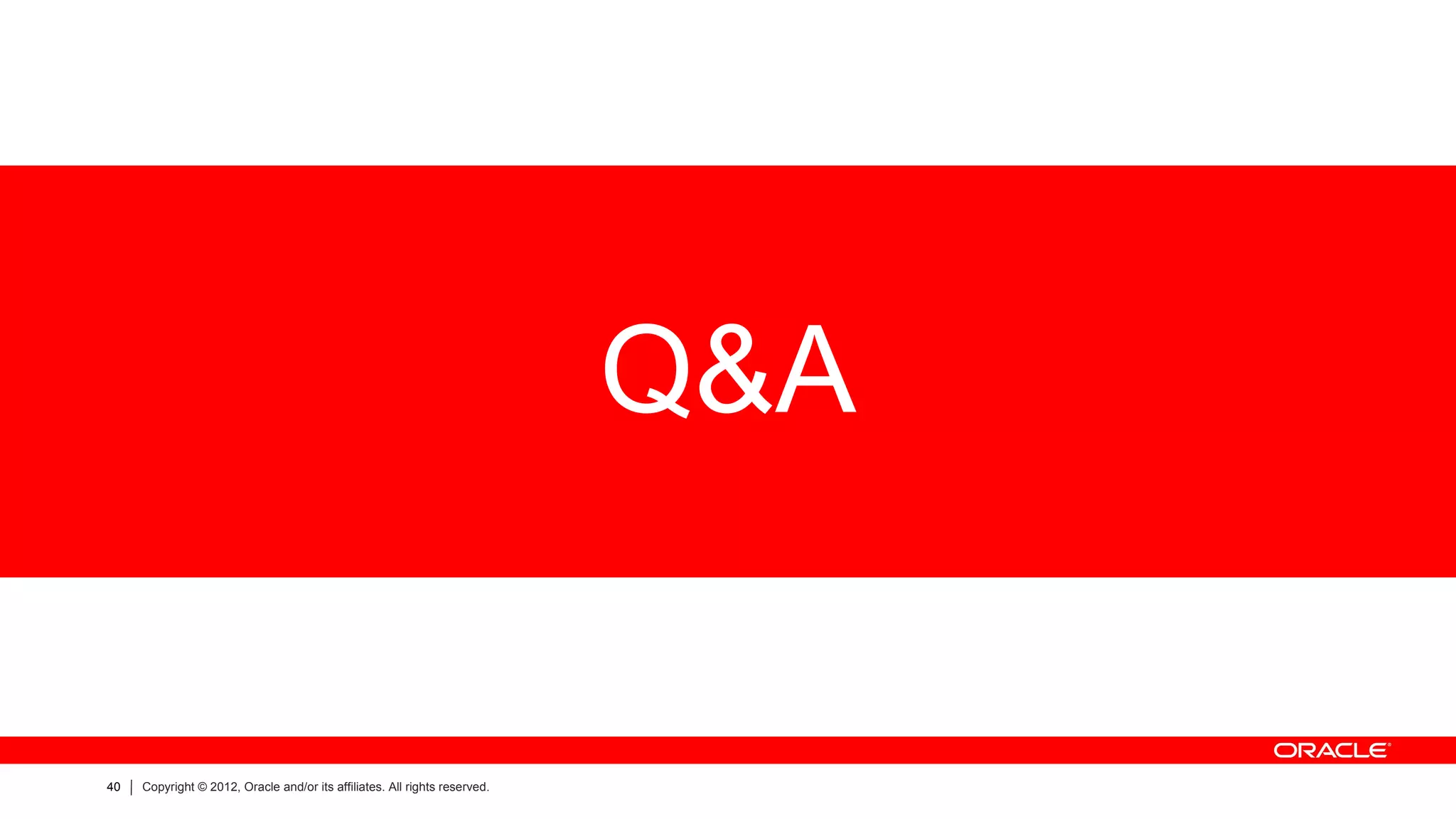 Q&A


40   Copyright © 2012, Oracle and/or its affiliates. All rights reserved.
 