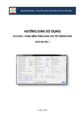 Hà Nội - 2019
KetcauSoft Group – Phát triển phần mềm thiết kế kết cấu Việt Nam
HƯỚNG DẪN SỬ DỤNG
KCS IFDe - PHẦN MỀM TRIỂN KHAI CHI TIẾT MÓNG ĐƠN
Xuất bản lần 1
 