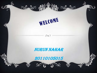 Nurun Nahar
20110105015
 