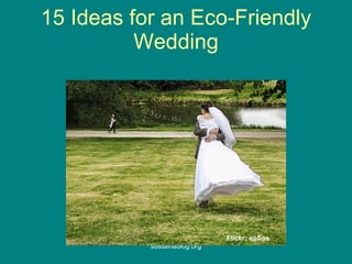 15 Ideas for an Eco-Friendly Wedding Flickr:  epSos 