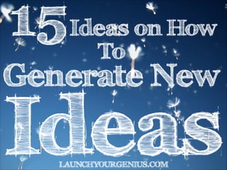 15
GENERATE NEW
HOW TO
IDEAS ON
LAUNCHYOURGENIUS.COM
Ideas
 